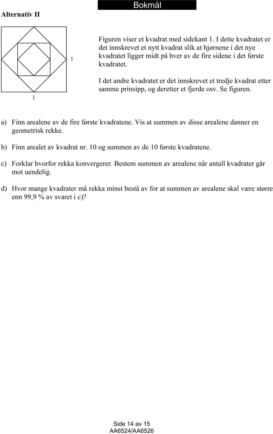 1 I det ndre kvdrtet er det innskrevet et tredje kvdrt etter smme prinsipp, og deretter et fjerde osv. Se figuren. ) Finn relene v de fire første kvdrtene.