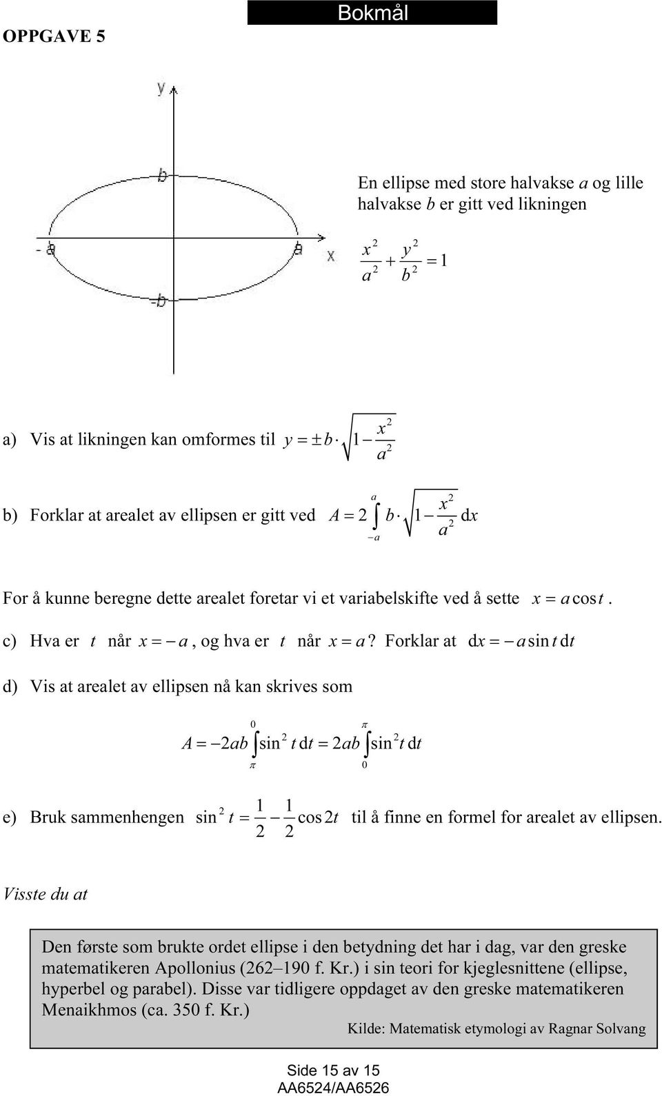 Forklr t dx = sintdt d) Vis t relet v ellipsen nå kn skrives som 0 π sin d sin d A= b t t = b t t π 0 1 1 e) Bruk smmenhengen sin t = cos t til å finne en formel for relet v ellipsen.