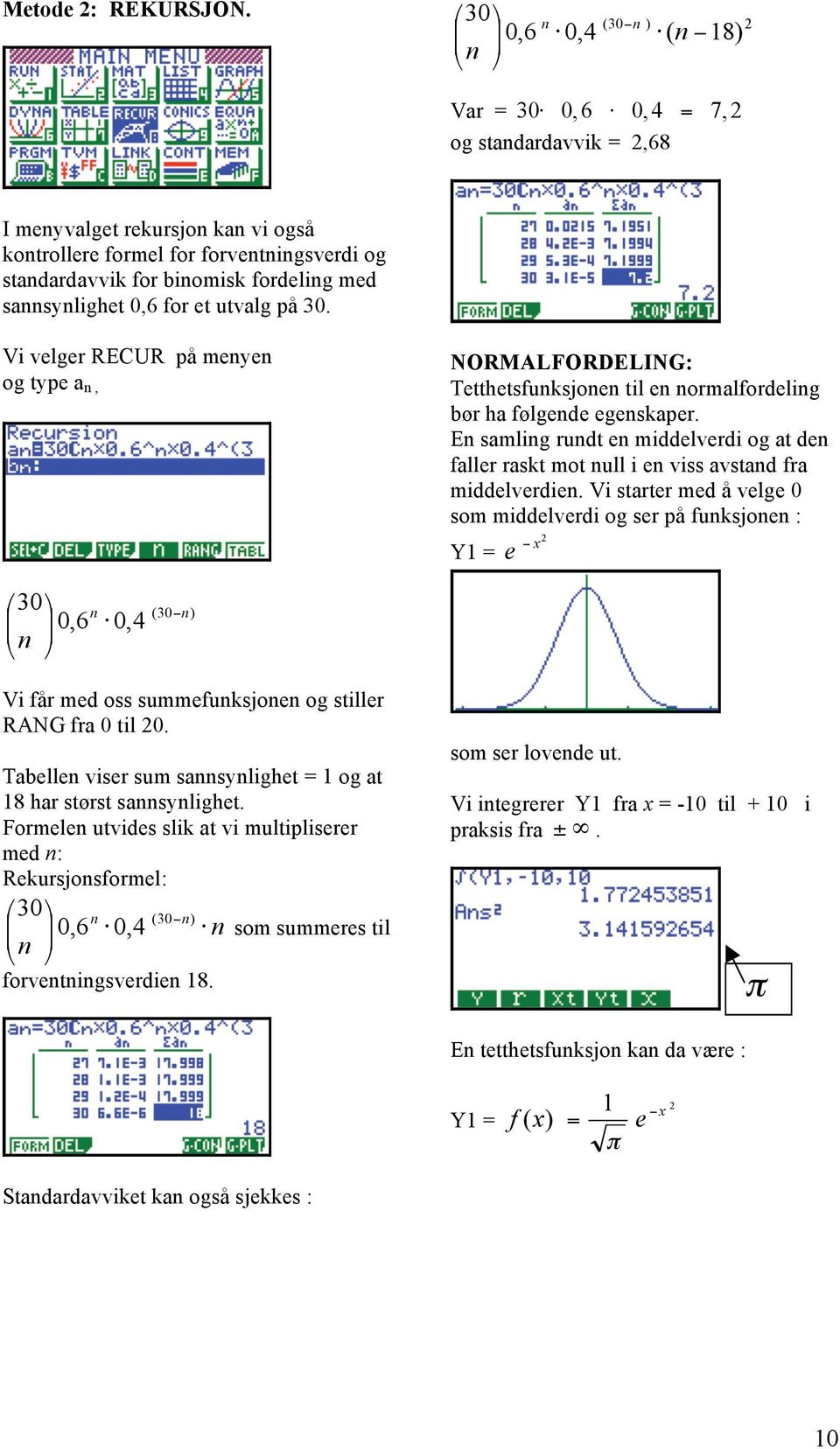 sannsynlighet 0,6 for et utvalg på 30. Vi velger RECUR på menyen og type a n, NORMALFORDELING: Tetthetsfunksjonen til en normalfordeling bør ha følgende egenskaper.