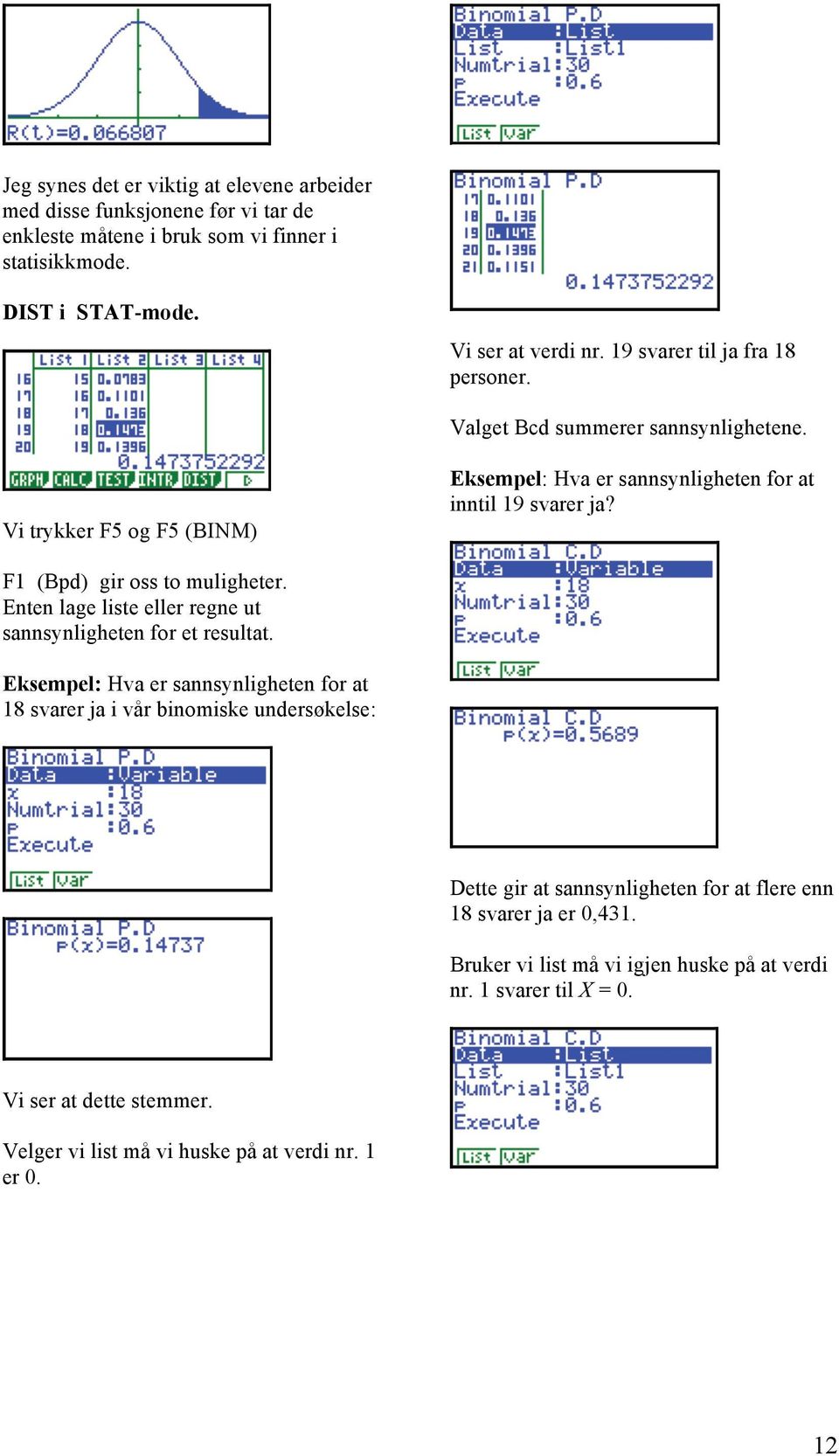 F1 (Bpd) gir oss to muligheter. Enten lage liste eller regne ut sannsynligheten for et resultat.