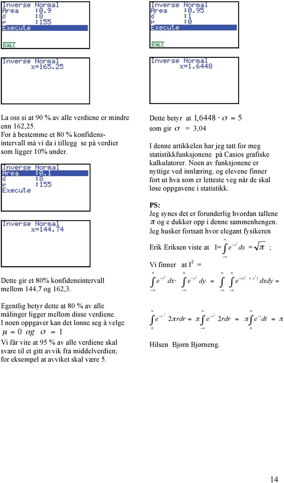 I noen oppgaver kan det lønne seg å velge μ = 0 og = 1 Vi får vite at 95 % av alle verdiene skal svare til et gitt avvik fra middelverdien; for eksempel at avviket skal være 5.