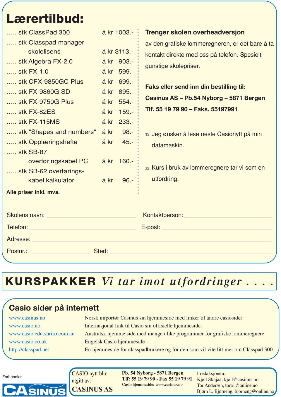 - Trenger skolen overheadversjon av den grafiske lommeregneren, er det bare å ta kontakt direkte med oss på telefon. Spesielt gunstige skolepriser.