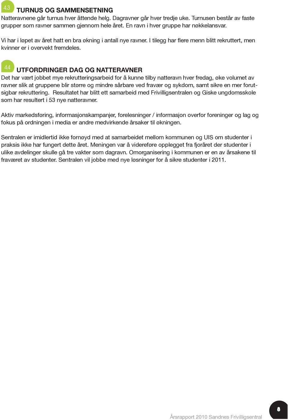 4 UTFORDRINGER DAG OG NATTERAVNER Det har vært jobbet mye rekrutteringsarbeid for å kunne tilby natteravn hver fredag, øke volumet av ravner slik at gruppene blir større og mindre sårbare ved fravær