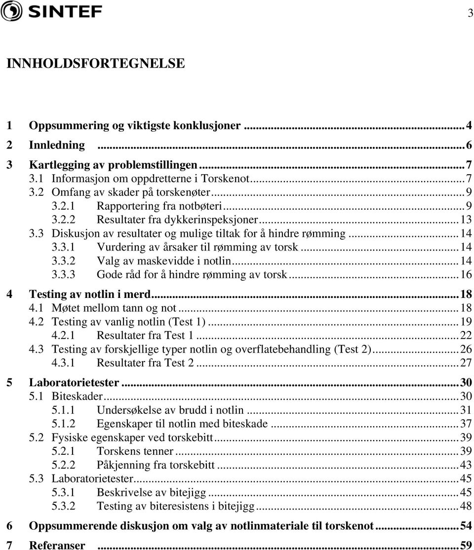 ..14 3.3.2 Valg av maskevidde i notlin...14 3.3.3 Gode råd for å hindre rømming av torsk...16 4 Testing av notlin i merd...18 4.1 Møtet mellom tann og not...18 4.2 Testing av vanlig notlin (Test 1).