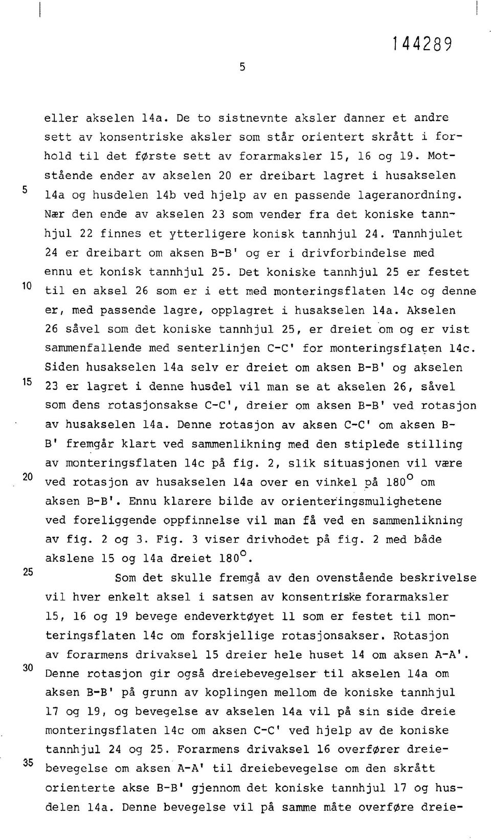 Nær den ende av akselen 23 som vender fra det koniske tannhjul 22 finnes et ytterligere konisk tannhjul 24.