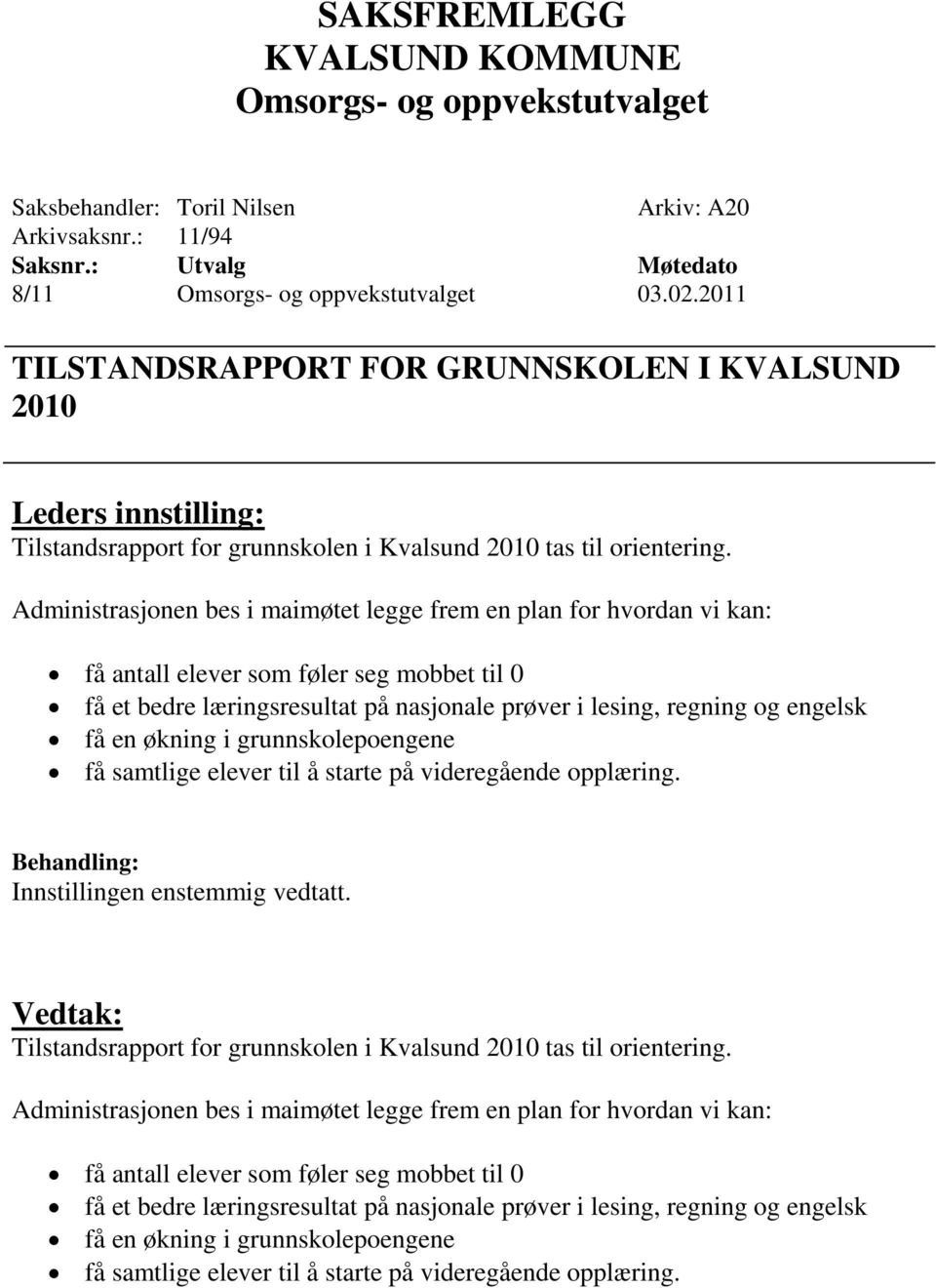 økning i grunnskolepoengene få samtlige elever til å starte på videregående opplæring. Tilstandsrapport for grunnskolen i Kvalsund 2010 tas til orientering.