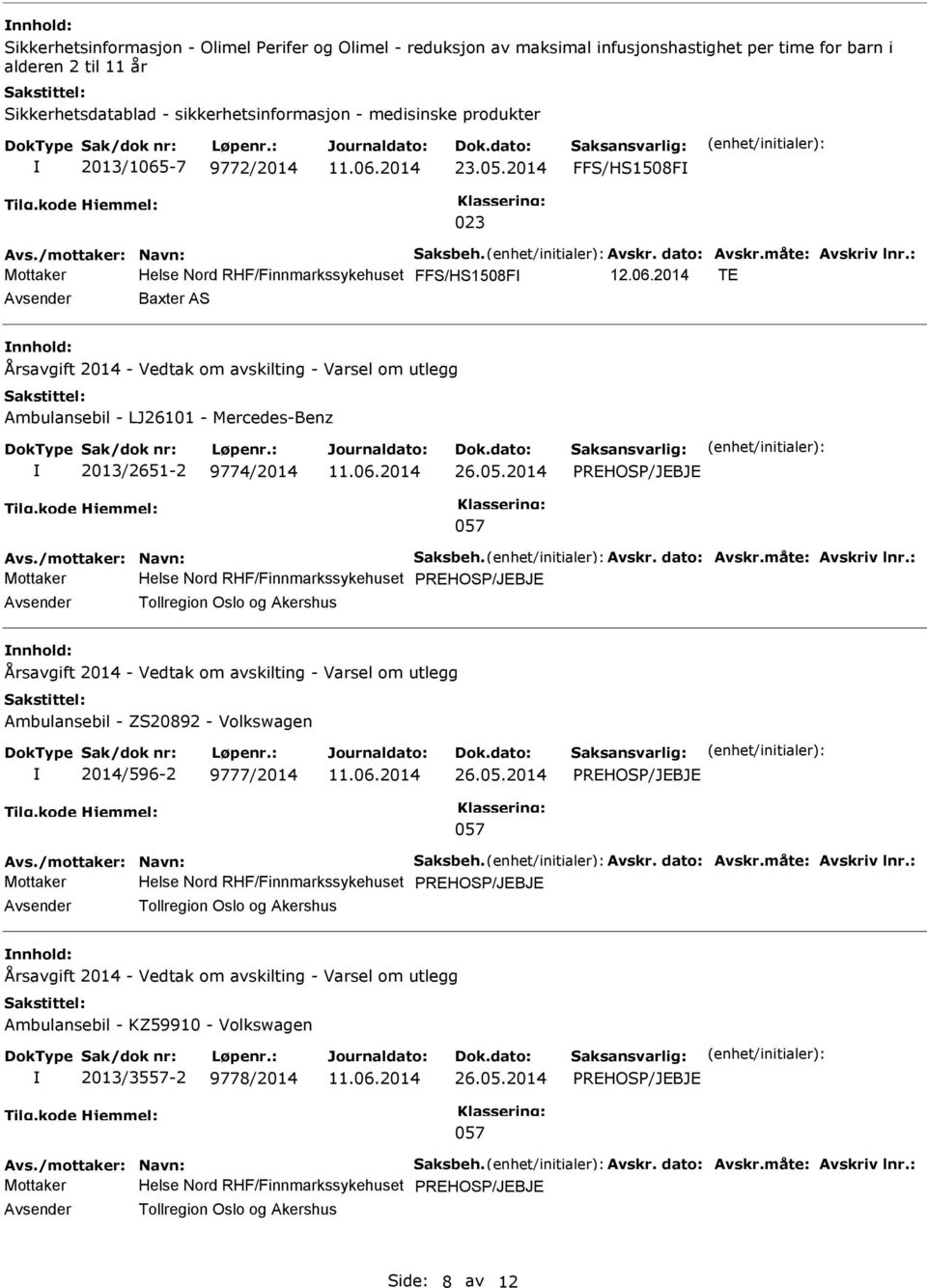 05.2014 PREHOSP/JEBJE 057 Mottaker Helse Nord RHF/Finnmarkssykehuset PREHOSP/JEBJE Tollregion Oslo og Akershus nnhold: Årsavgift 2014 - Vedtak om avskilting - Varsel om utlegg Ambulansebil - ZS20892