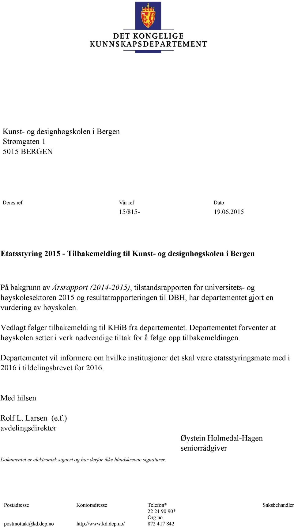 resultatrapporteringen til DBH, har departementet gjort en vurdering av høyskolen. Vedlagt følger tilbakemelding til KHiB fra departementet.