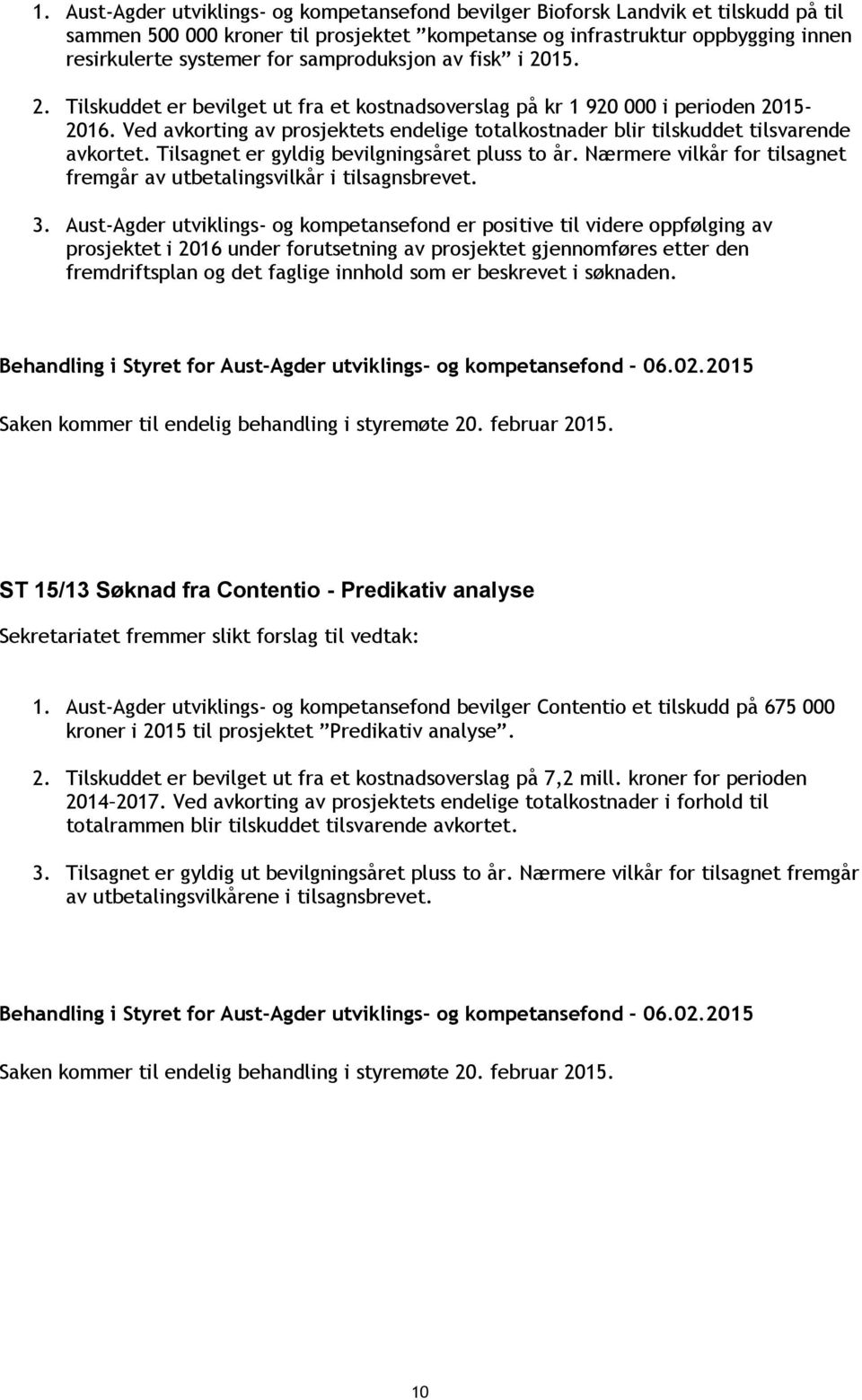 Ved avkorting av prosjektets endelige totalkostnader blir tilskuddet tilsvarende avkortet. Tilsagnet er gyldig bevilgningsåret pluss to år.