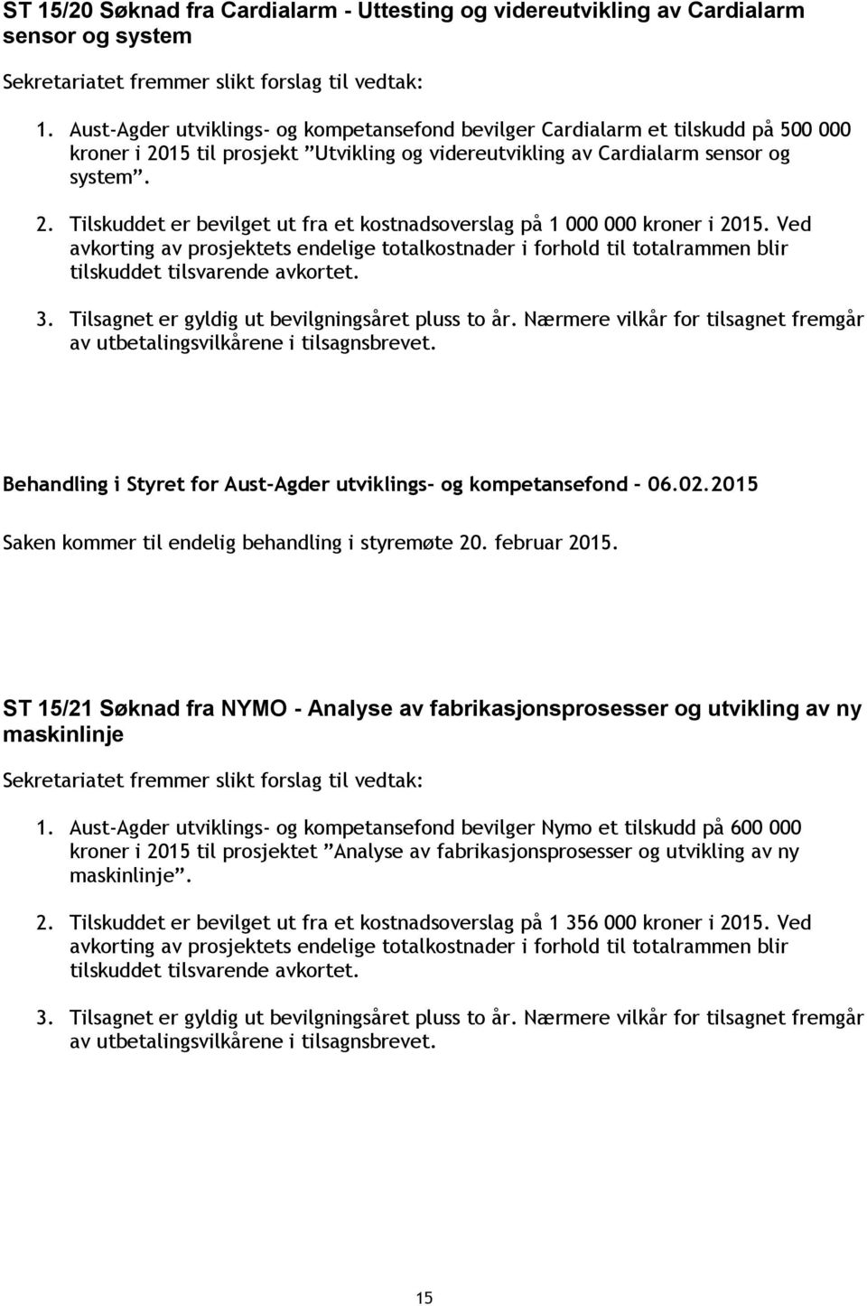 Ved avkorting av prosjektets endelige totalkostnader i forhold til totalrammen blir tilskuddet tilsvarende avkortet. 3. Tilsagnet er gyldig ut bevilgningsåret pluss to år.