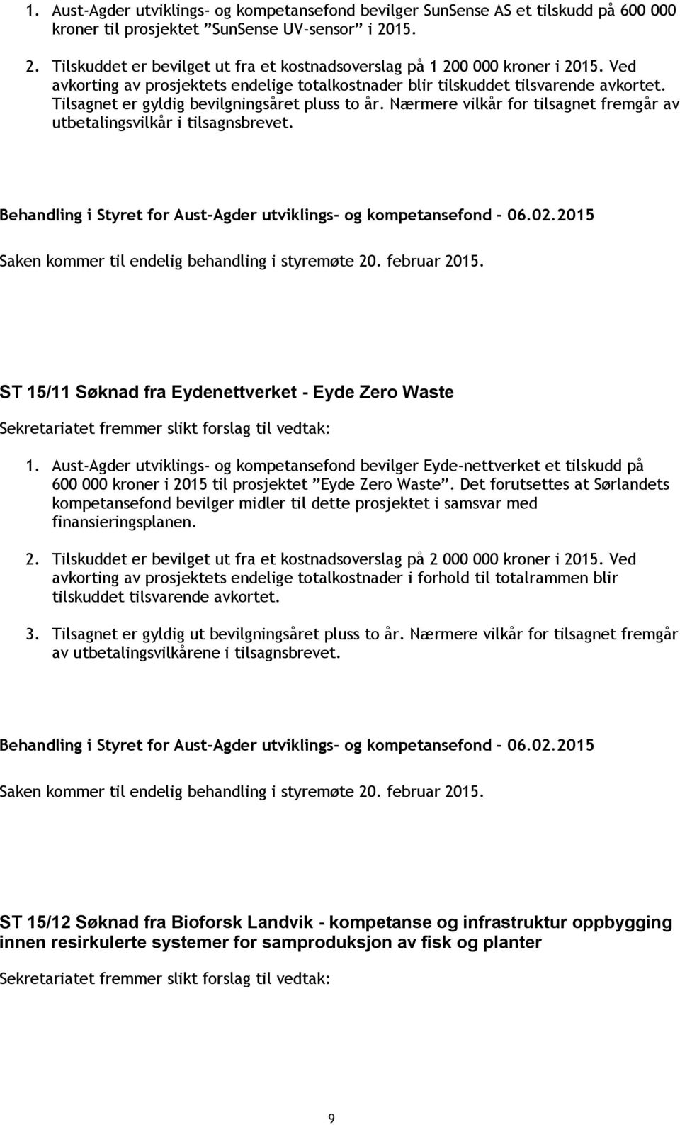 Tilsagnet er gyldig bevilgningsåret pluss to år. Nærmere vilkår for tilsagnet fremgår av utbetalingsvilkår i tilsagnsbrevet. ST 15/11 Søknad fra Eydenettverket - Eyde Zero Waste 1.