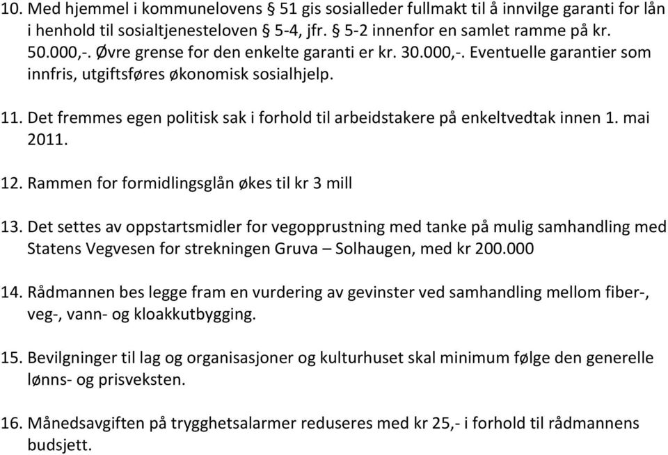 Det fremmes egen politisk sak i forhold til arbeidstakere på enkeltvedtak innen 1. mai 2011. 12. Rammen for formidlingsglån økes til kr 3 mill 13.