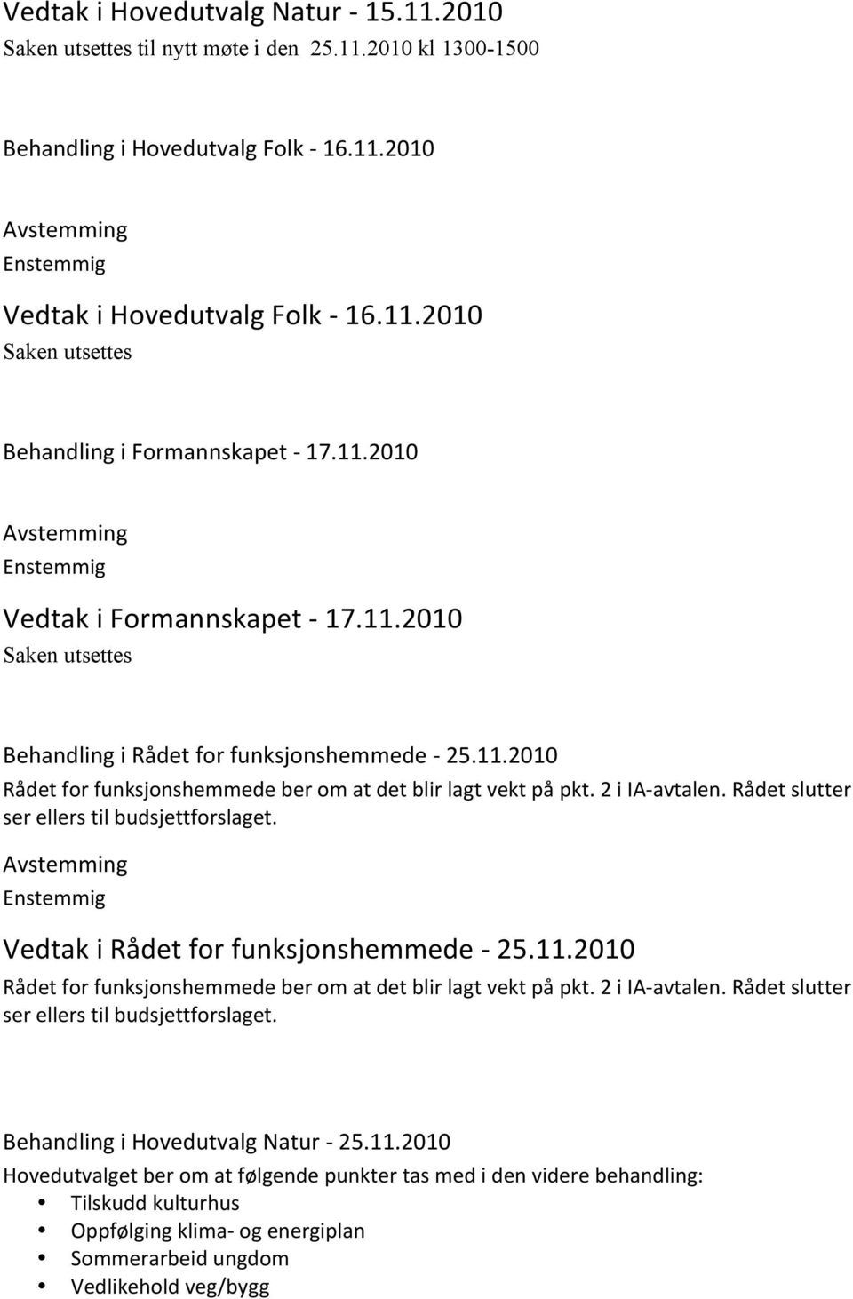 Rådet slutter ser ellers til budsjettforslaget. Vedtak i Rådet for funksjonshemmede - 25.11.2010 Rådet for funksjonshemmede ber om at det blir lagt vekt på pkt. 2 i IA- avtalen.