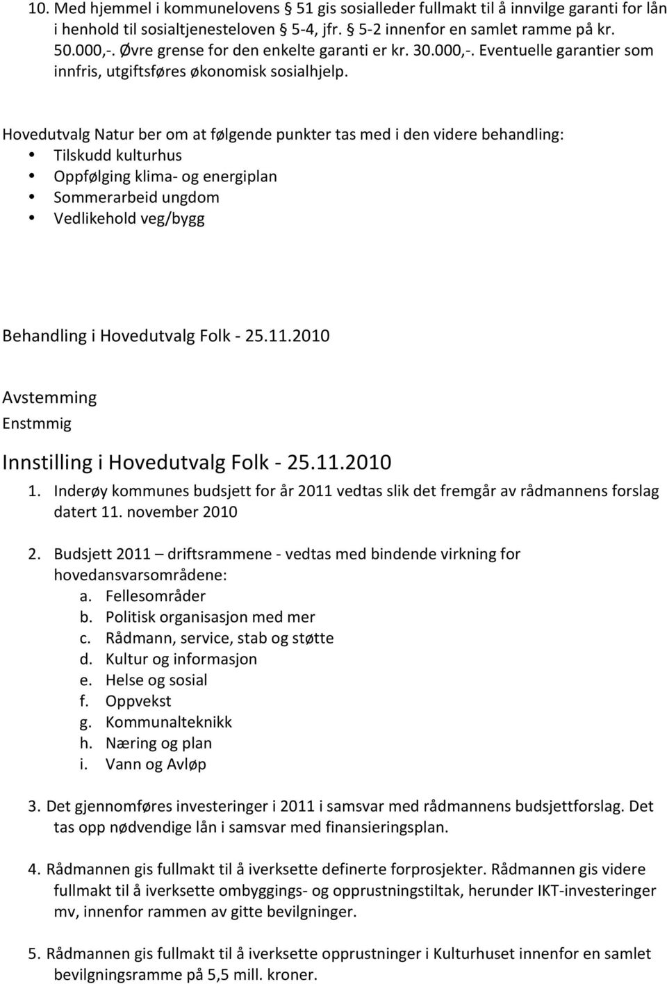 Hovedutvalg Natur ber om at følgende punkter tas med i den videre behandling: Tilskudd kulturhus Oppfølging klima- og energiplan Sommerarbeid ungdom Vedlikehold veg/bygg Behandling i Hovedutvalg Folk