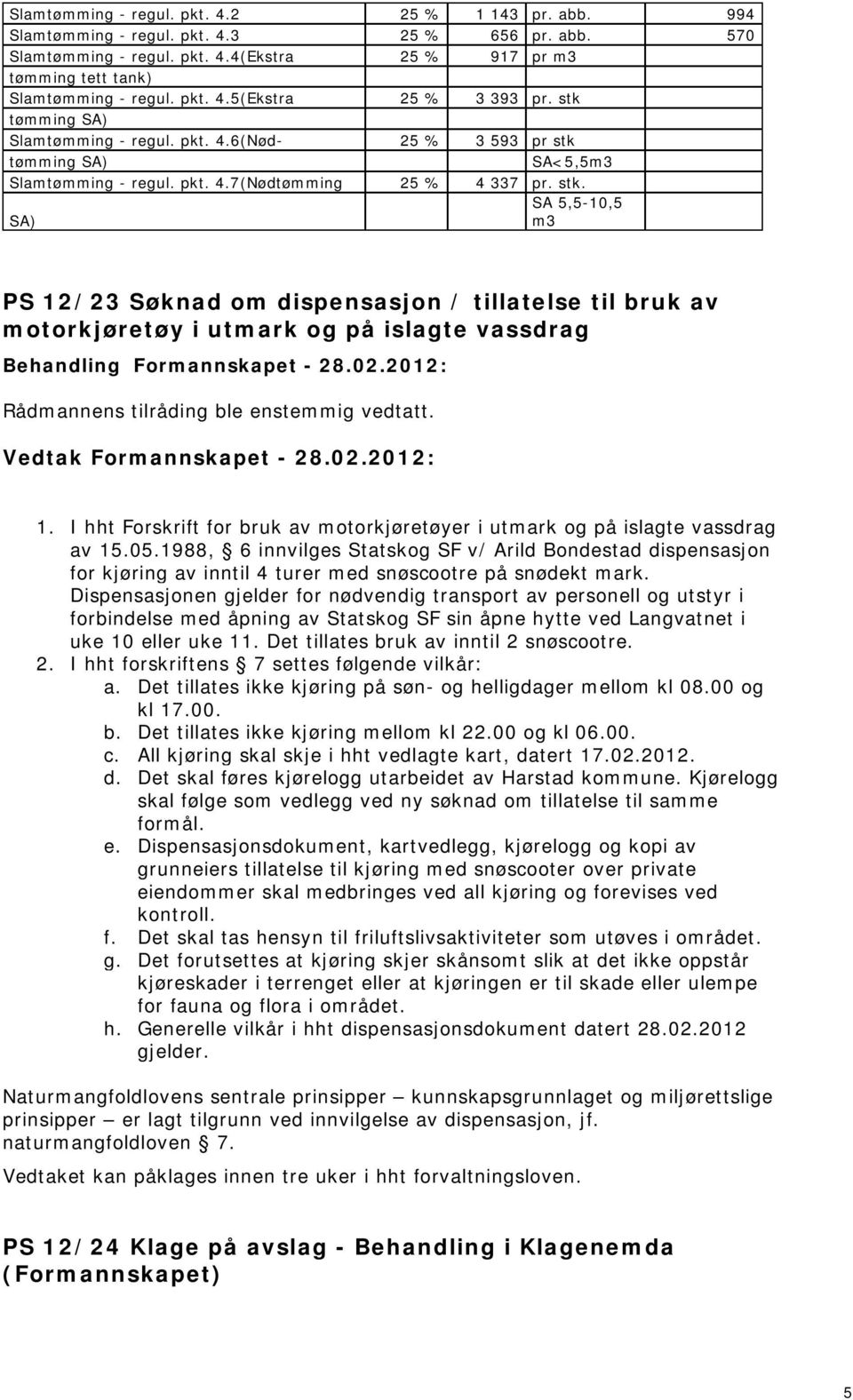 02.: 1. I hht Forskrift for bruk av motorkjøretøyer i utmark og på islagte vassdrag av 15.05.