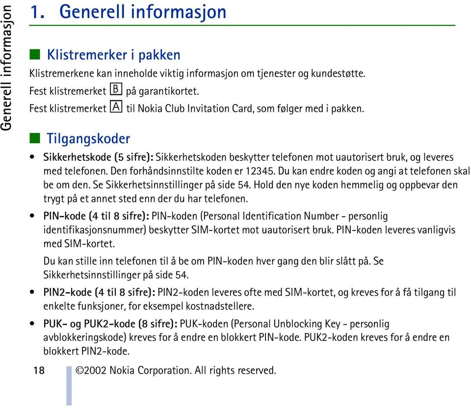 Den forhåndsinnstilte koden er 12345. Du kan endre koden og angi at telefonen skal be om den. Se Sikkerhetsinnstillinger på side 54.