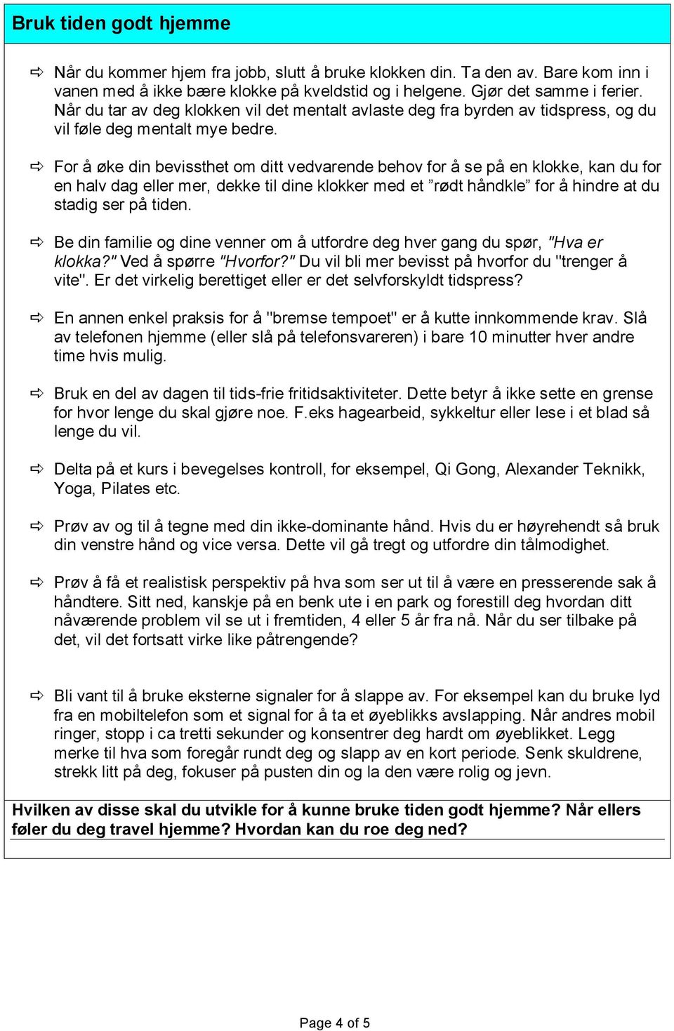 For å øke din bevissthet om ditt vedvarende behov for å se på en klokke, kan du for en halv dag eller mer, dekke til dine klokker med et rødt håndkle for å hindre at du stadig ser på tiden.