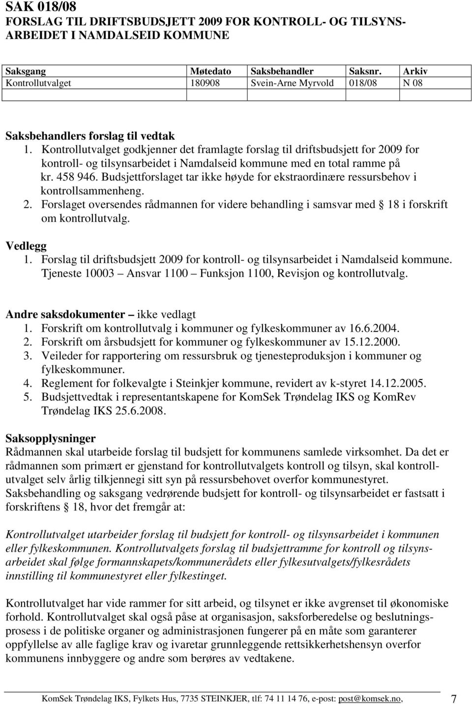 Kontrollutvalget godkjenner det framlagte forslag til driftsbudsjett for 2009 for kontroll- og tilsynsarbeidet i Namdalseid kommune med en total ramme på kr. 458 946.