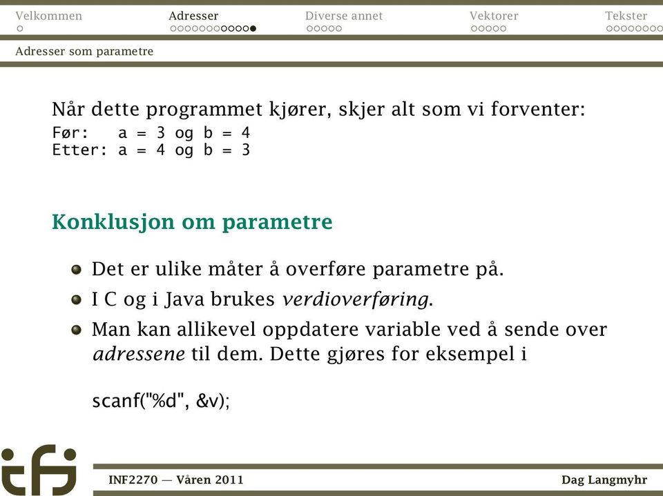 overføre parametre på. I C og i Java brukes verdioverføring.