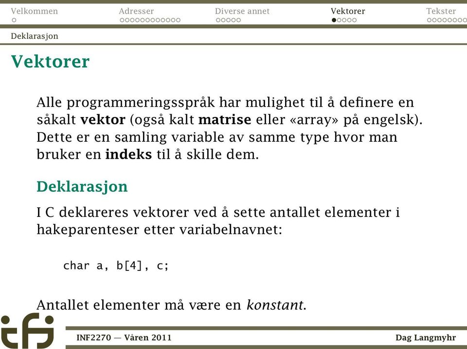 Dette er en samling variable av samme type hvor man bruker en indeks til å skille dem.