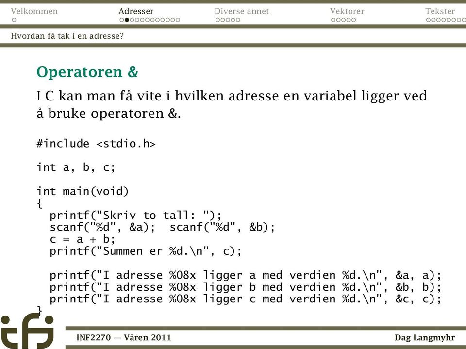 h> int a, b, c; int main(void) { printf("skriv to tall: "); scanf("%d", &a); scanf("%d", &b); c = a + b;