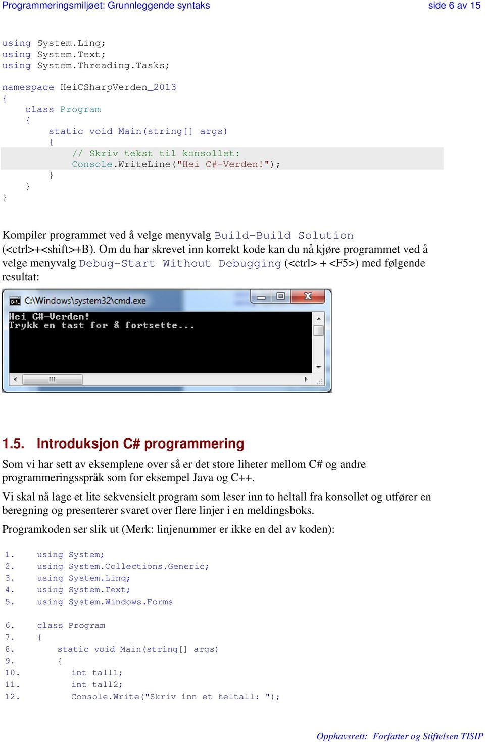 "); Kompiler programmet ved å velge menyvalg Build-Build Solution (<ctrl>+<shift>+b).
