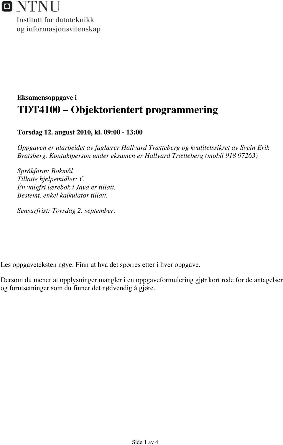 Kontaktperson under eksamen er Hallvard Trætteberg (mobil 918 97263) Språkform: Bokmål Tillatte hjelpemidler: C Én valgfri lærebok i Java er tillatt.
