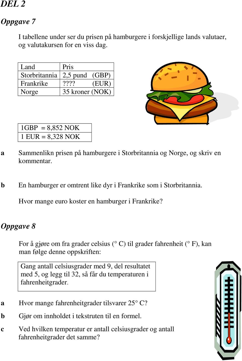 En hmurger er omtrent like dyr i Frnkrike som i Storritnni. Hvor mnge euro koster en hmurger i Frnkrike?