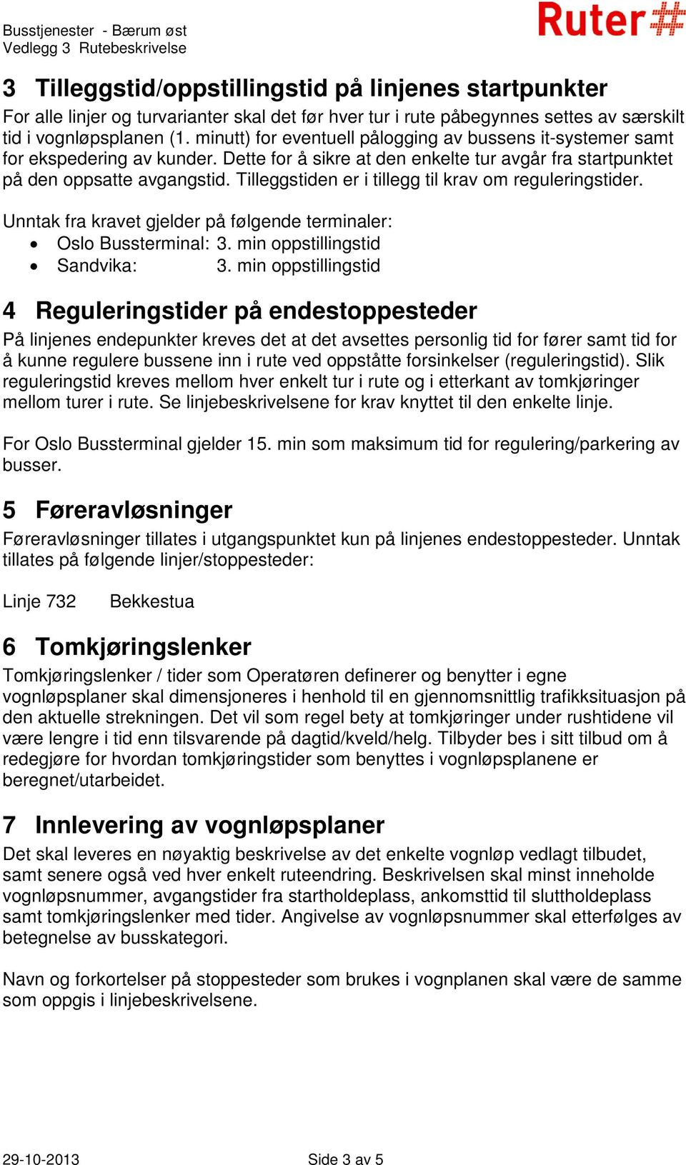 Tilleggstiden er i tillegg til krav om reguleringstider. Unntak fra kravet gjelder på følgende terminaler: Oslo Bussterminal: 3. min oppstillingstid Sandvika: 3.