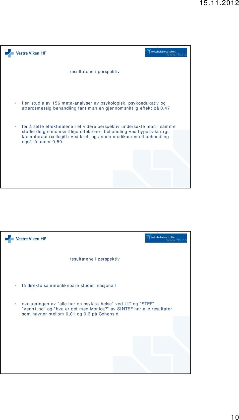 kjemoterapi (cellegift) ved kreft og annen medikamentell behandling også lå under 0,50 resultatene i perspektiv få direkte sammenliknbare studier nasjonalt