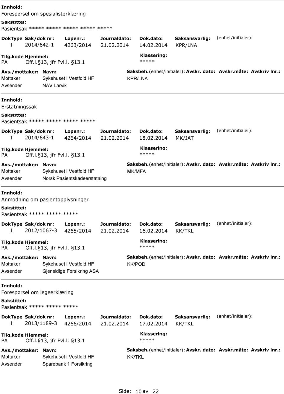 : MK/MFA Norsk Pasientskadeerstatning Anmodning om pasientopplysninger Pasientsak 2012/1067-3 4265/2014 16.02.2014 Avs./mottaker: Navn: Saksbeh. Avskr. dato: Avskr.