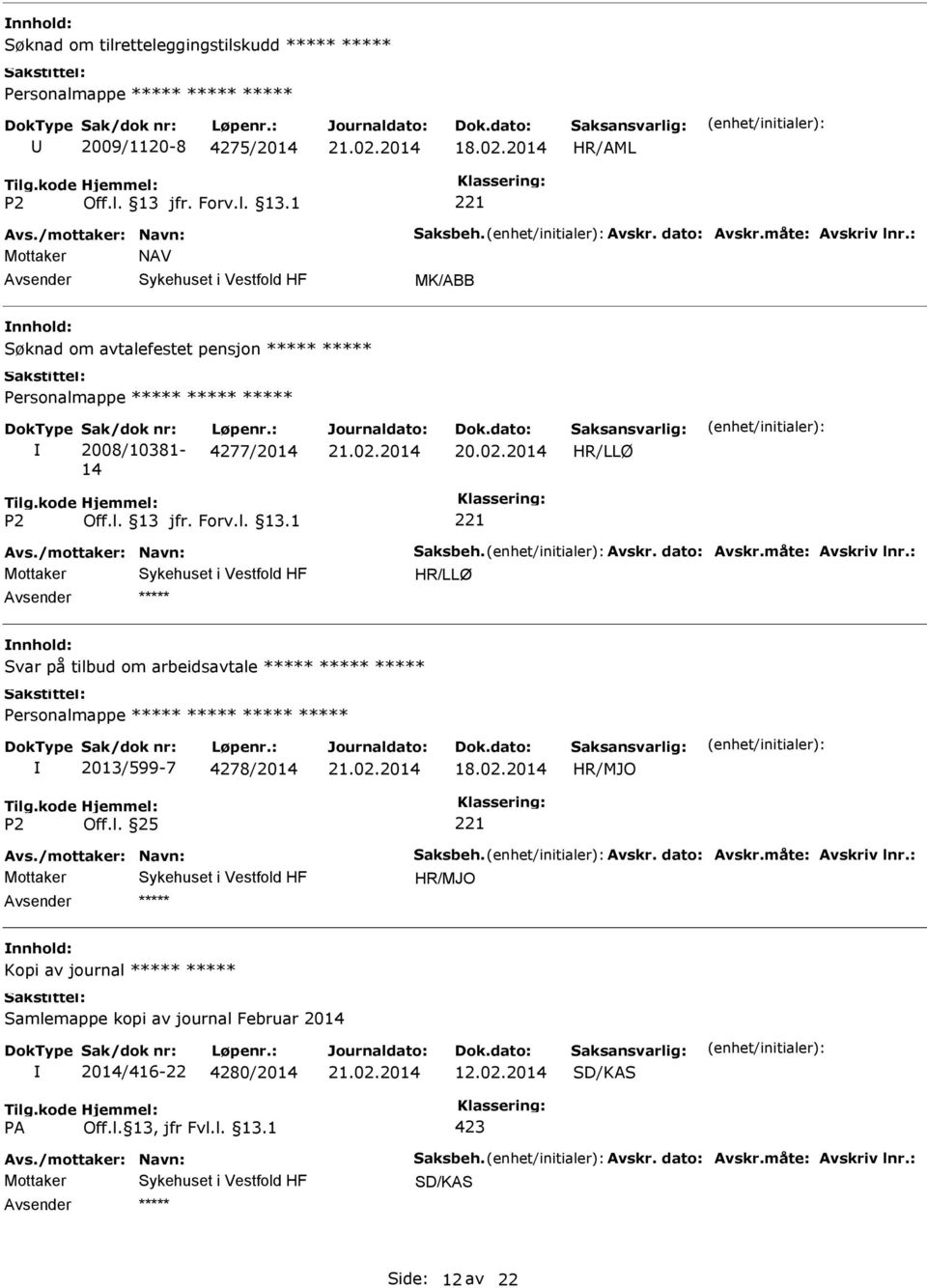 dato: Avskr.måte: Avskriv lnr.: Svar på tilbud om arbeidsavtale Personalmappe 2013/599-7 4278/2014 Avs./mottaker: Navn: Saksbeh. Avskr. dato: Avskr.