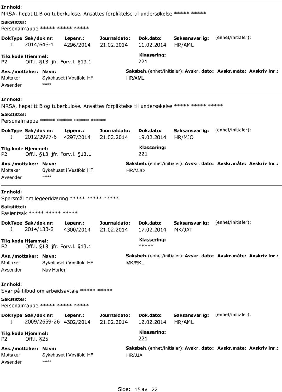 måte: Avskriv lnr.: Spørsmål om legeerklæring Pasientsak 2014/133-2 4300/2014 17.02.2014 MK/JAT Avs./mottaker: Navn: Saksbeh. Avskr. dato: Avskr.måte: Avskriv lnr.: MK/RKL Nav Horten Svar på tilbud om arbeidsavtale Personalmappe 2009/2659-26 4302/2014 12.