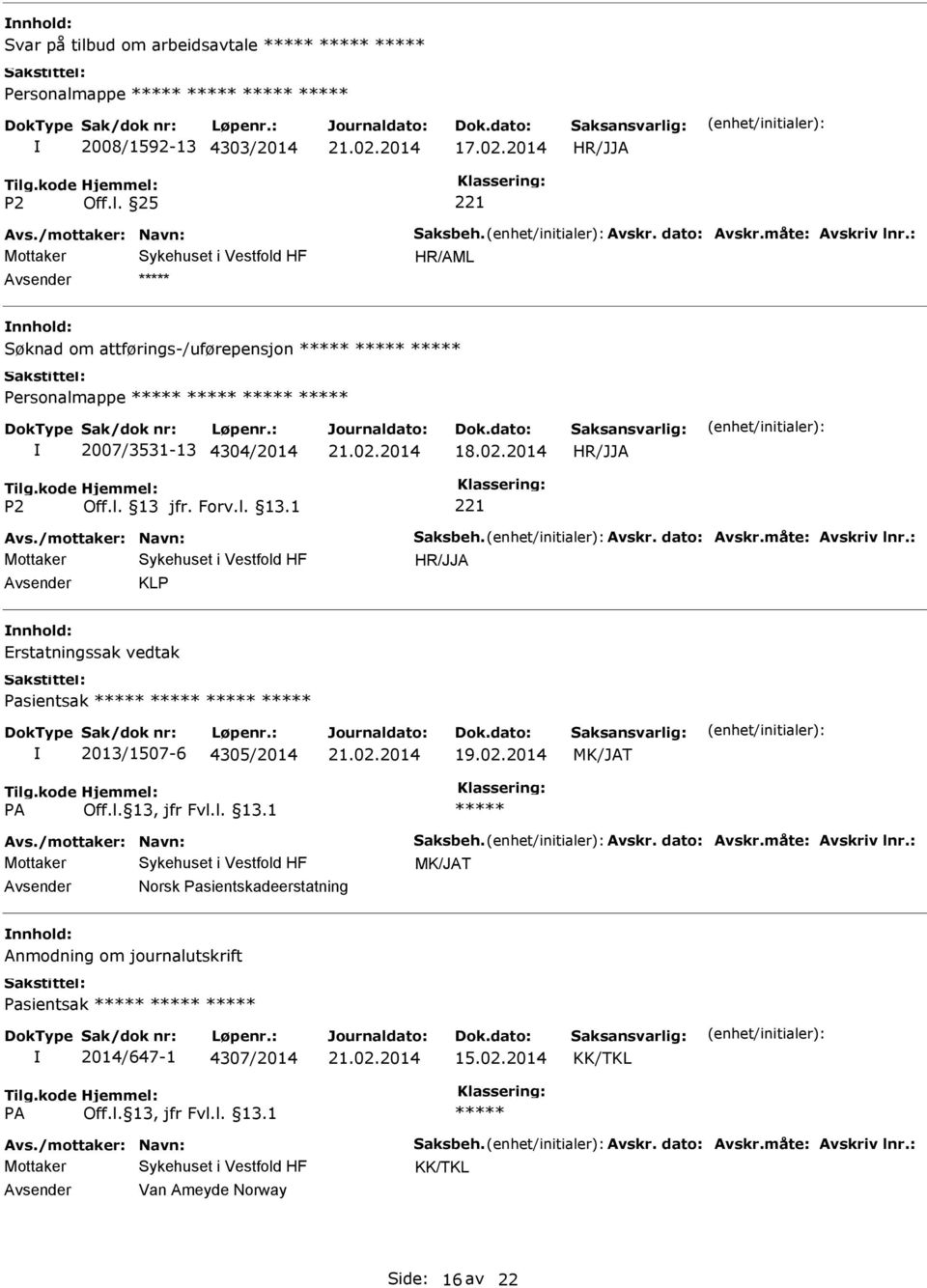 : KLP Erstatningssak vedtak Pasientsak 2013/1507-6 4305/2014 19.02.2014 MK/JAT Avs./mottaker: Navn: Saksbeh. Avskr. dato: Avskr.måte: Avskriv lnr.