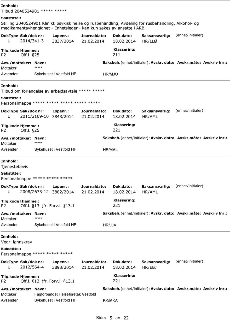 /mottaker: Navn: Saksbeh. Avskr. dato: Avskr.måte: Avskriv lnr.: Tjenestebevis Personalmappe 2008/2673-12 3882/2014 Avs./mottaker: Navn: Saksbeh. Avskr. dato: Avskr.måte: Avskriv lnr.: Vedr.