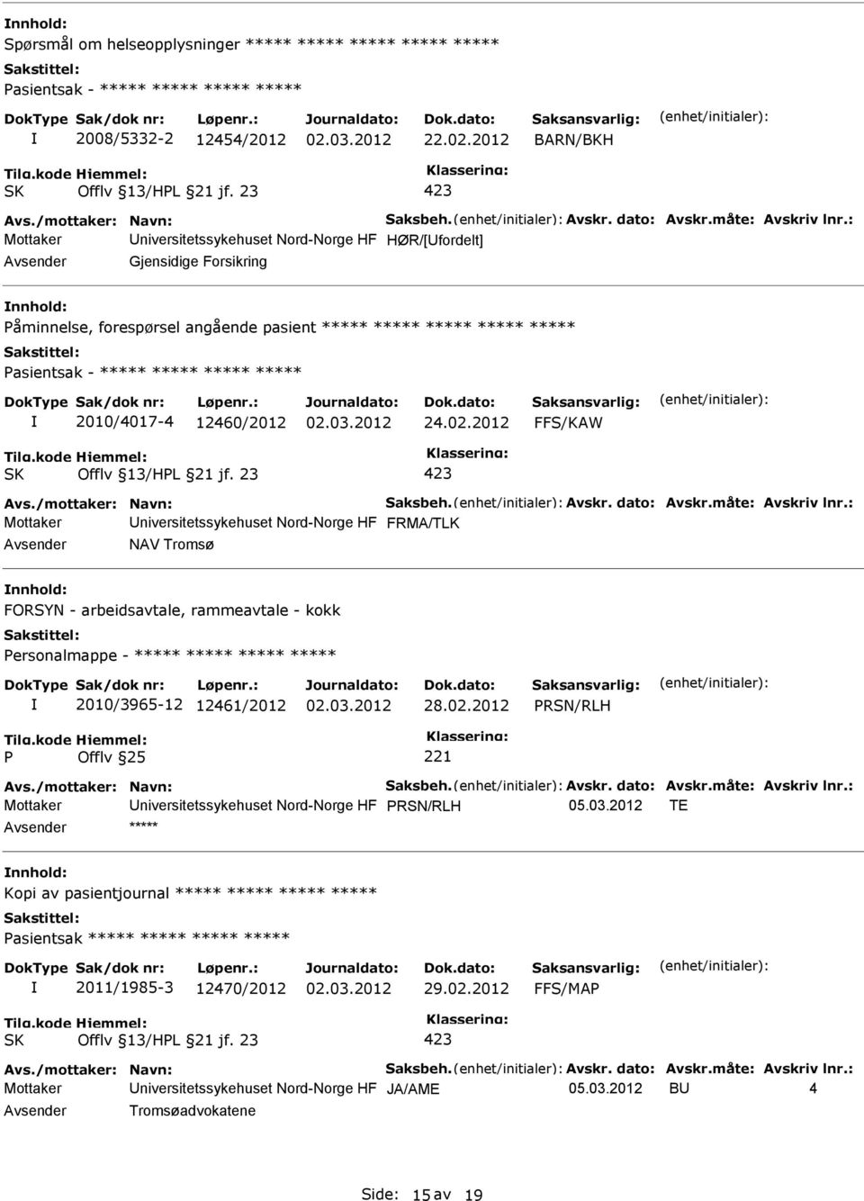 : Mottaker niversitetssykehuset Nord-Norge HF HØR/[fordelt] Gjensidige Forsikring åminnelse, forespørsel angående pasient ***** ***** ***** ***** ***** asientsak - ***** ***** ***** ***** 2010/4017-4