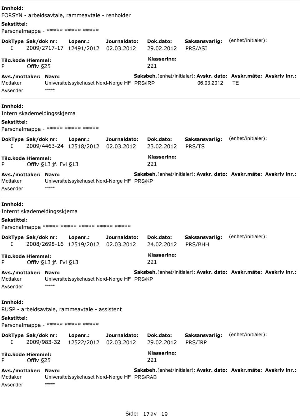 Avskr. dato: Avskr.måte: Avskriv lnr.: Mottaker niversitetssykehuset Nord-Norge HF RS/K ***** nternt skademeldingsskjema ersonalmappe ***** ***** ***** ***** ***** 2008/2698-16 12519/2012 24.02.