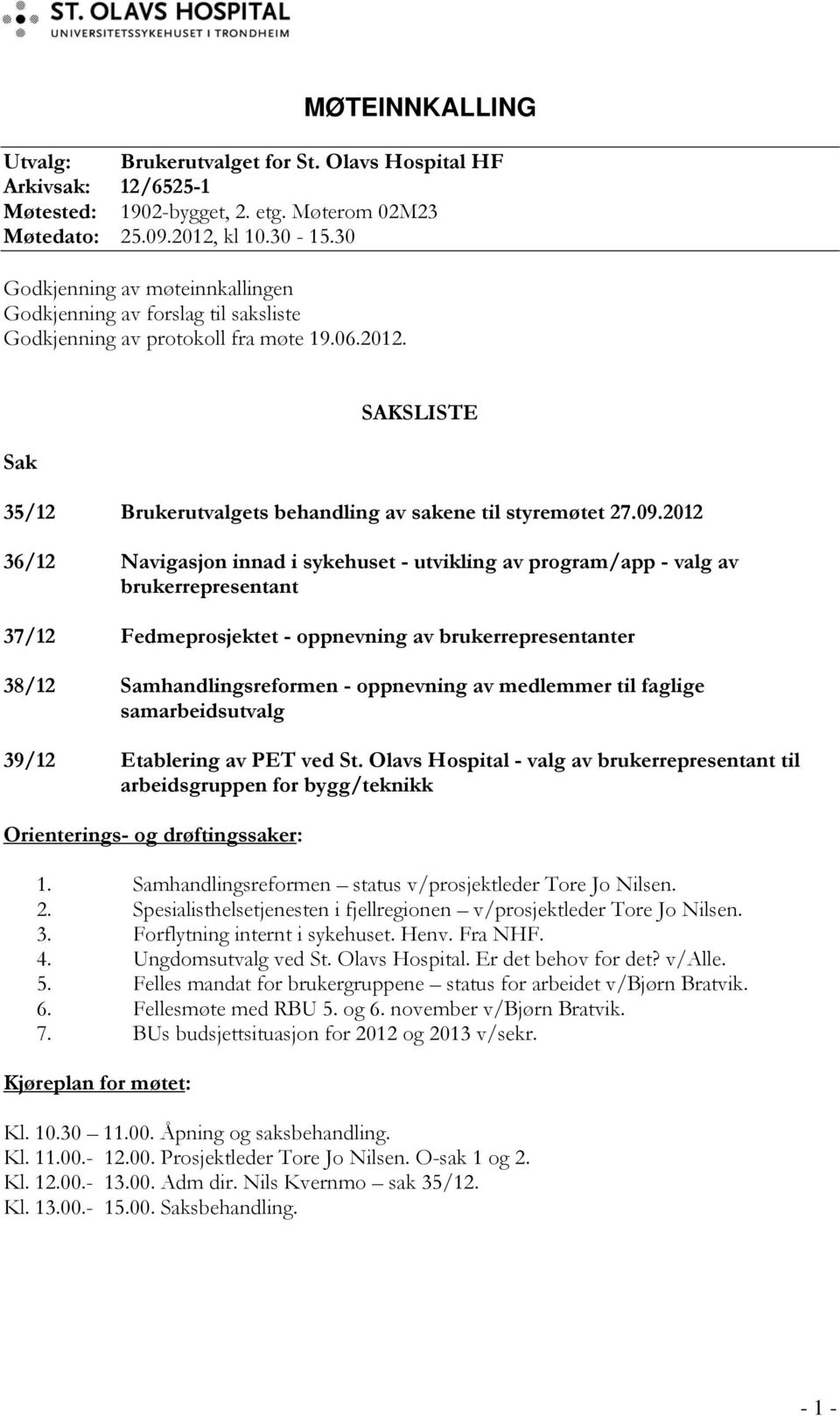 2012 36/12 Navigasjon innad i sykehuset - utvikling av program/app - valg av brukerrepresentant 37/12 Fedmeprosjektet - oppnevning av brukerrepresentanter 38/12 Samhandlingsreformen - oppnevning av