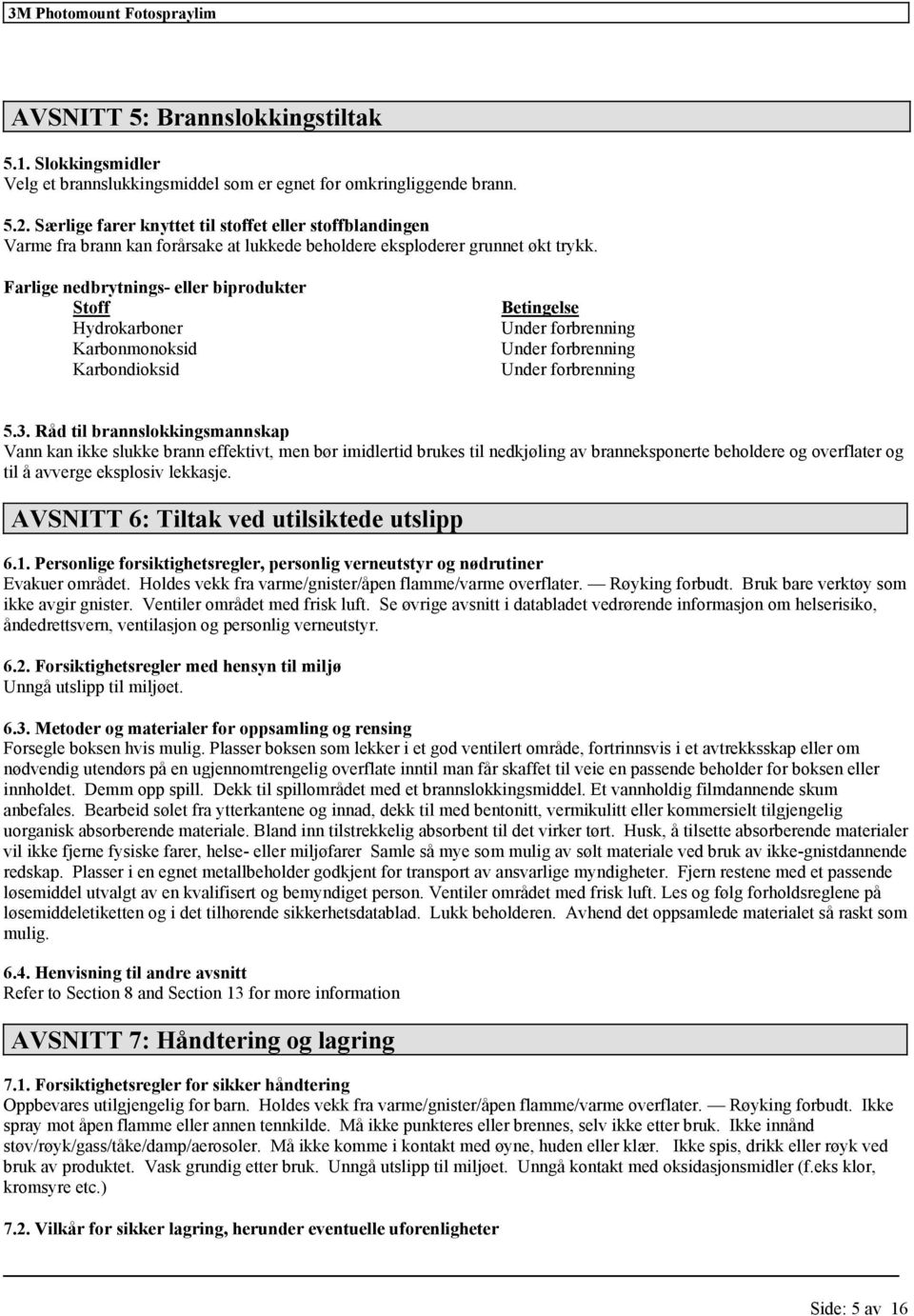 Farlige nedbrytnings- eller biprodukter Stoff Hydrokarboner Karbonmonoksid Karbondioksid Betingelse Under forbrenning Under forbrenning Under forbrenning 5.3.