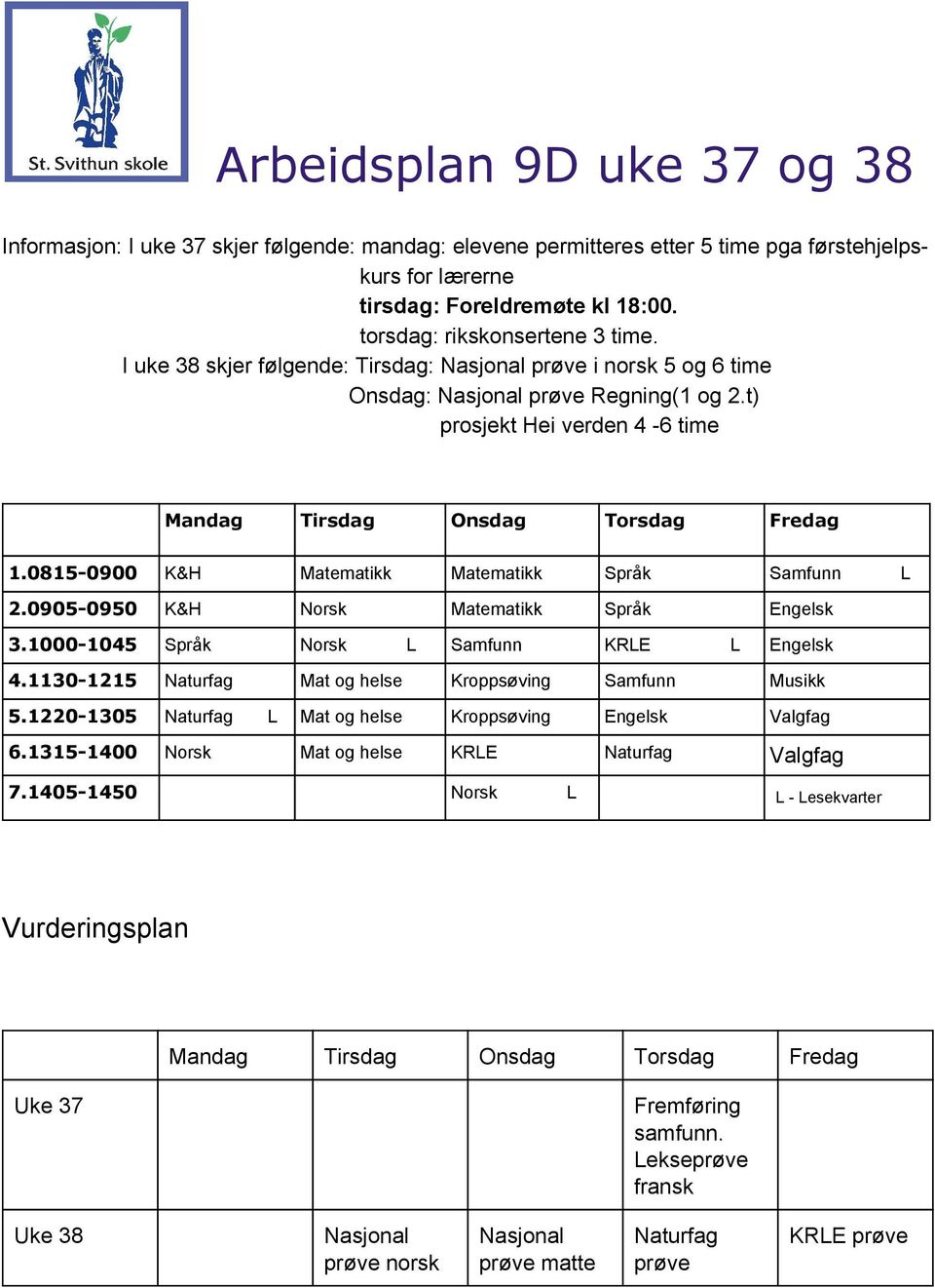 t) prosjekt Hei verden 4 6 time Mandag Tirsdag Onsdag Torsdag Fredag 1.0815-0900 K&H Matematikk Matematikk Språk Samfunn L 2.0905-0950 K&H Norsk Matematikk Språk Engelsk 3.