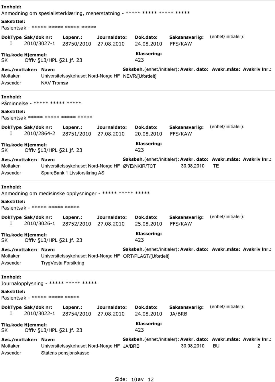 Avskr. dato: Avskr.måte: Avskriv lnr.: Mottaker niversitetssykehuset Nord-Norge HF ØYE/NKR/TCT 30.08.