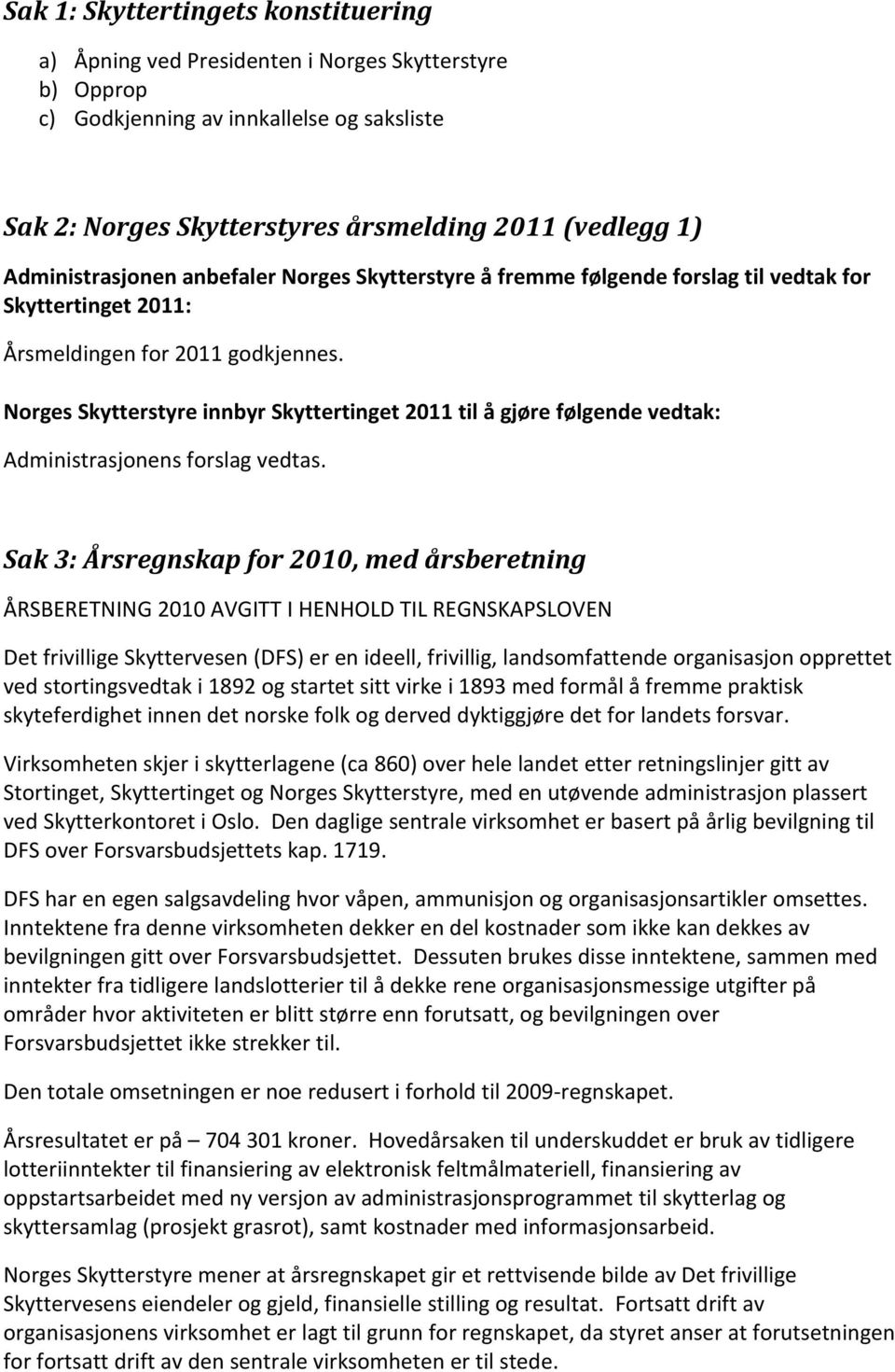 Norges Skytterstyre innbyr Skyttertinget 2011 til å gjøre følgende vedtak: Administrasjonens forslag vedtas.