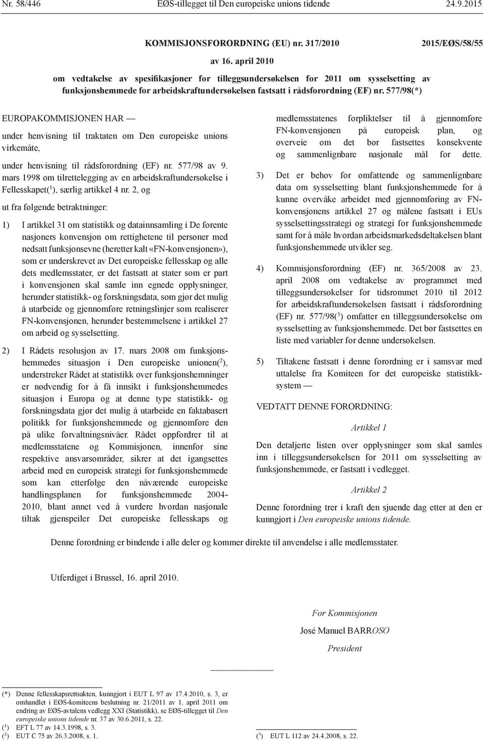 577/98(*) EUROPAKOMMISJONEN HAR under henvisning til traktaten om Den europeiske unions virkemåte, under henvisning til rådsforordning (EF) nr. 577/98 av 9.
