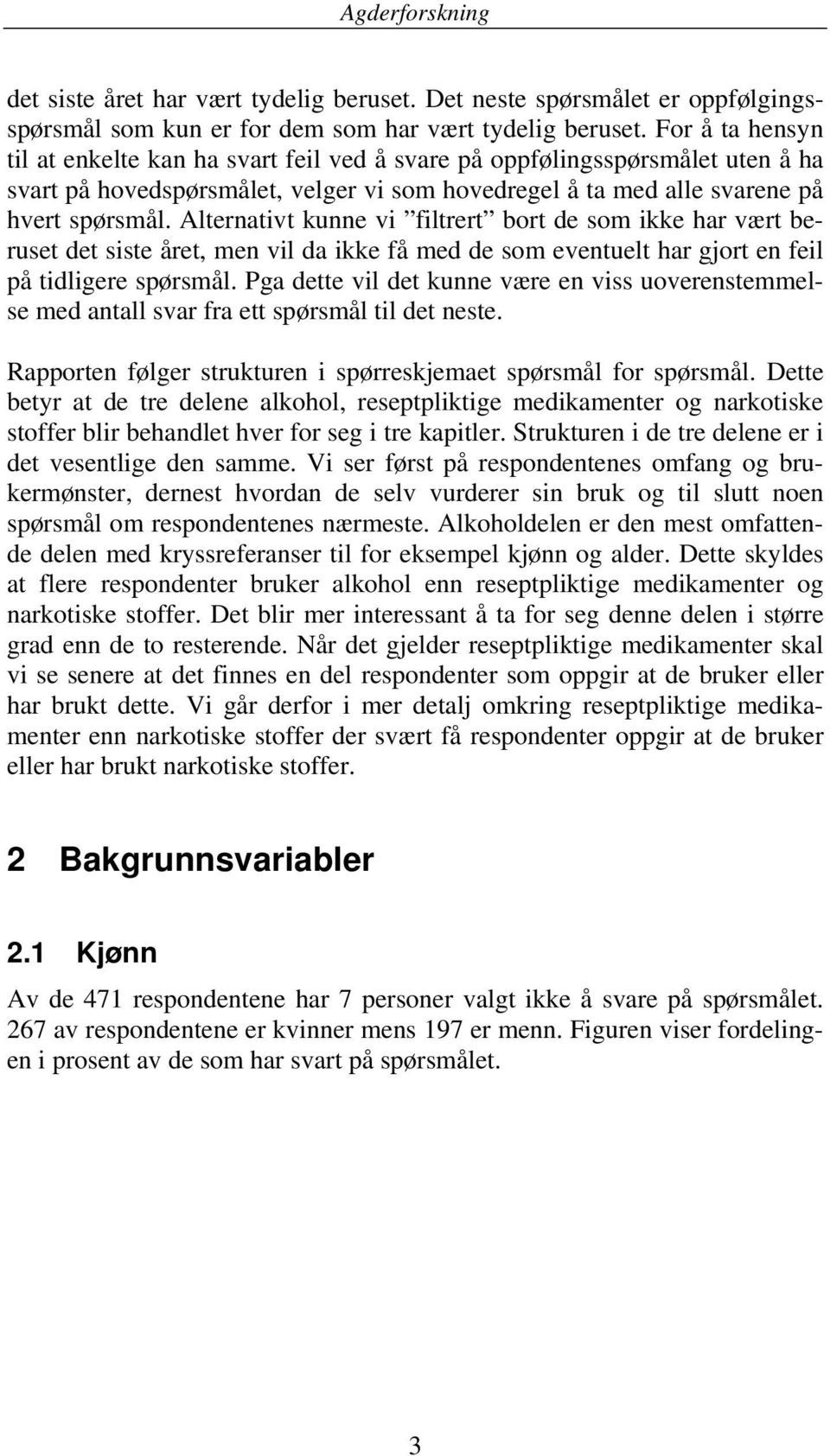 Alternativt kunne vi filtrert bort de som ikke har vært beruset det siste året, men vil da ikke få med de som eventuelt har gjort en feil på tidligere spørsmål.