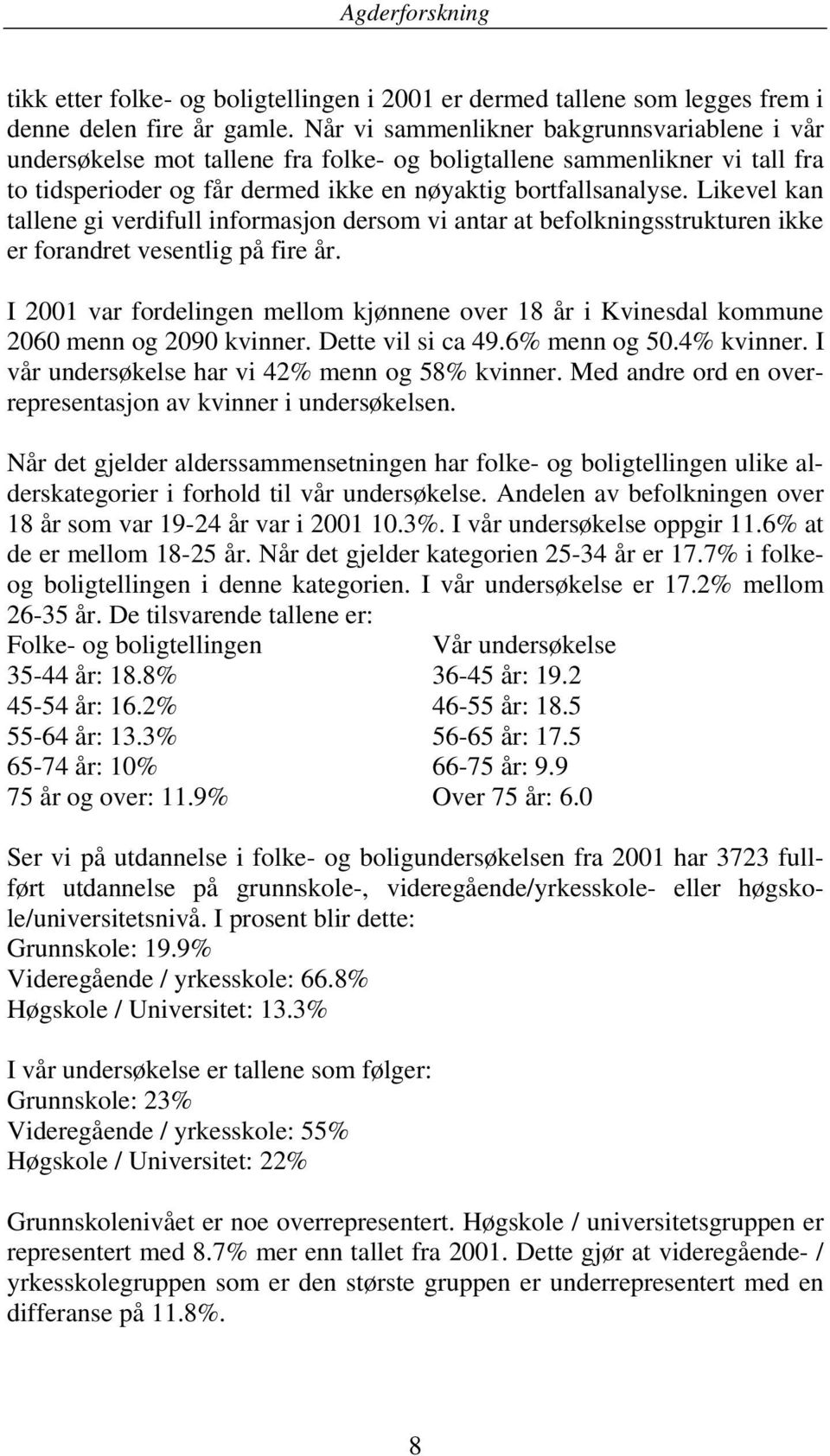 Likevel kan tallene gi verdifull informasjon dersom vi antar at befolkningsstrukturen ikke er forandret vesentlig på fire år.