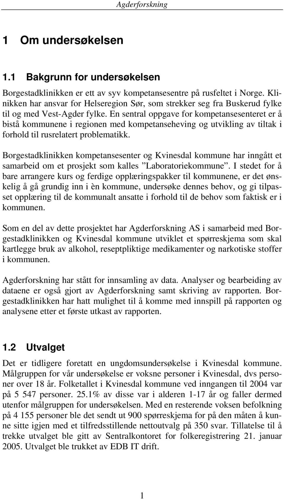 En sentral oppgave for kompetansesenteret er å bistå kommunene i regionen med kompetanseheving og utvikling av tiltak i forhold til rusrelatert problematikk.