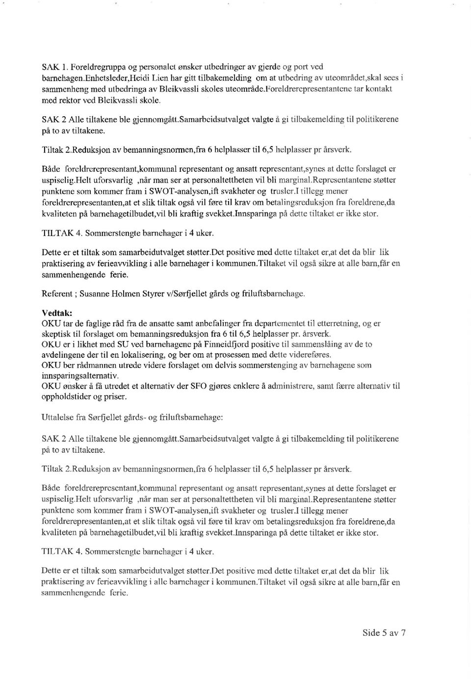 foreldrerepresentntene tr kontkt med rektor ved Bleikvssli skole. SAK 2 Alle tiltkene ble gjennomgått.smrbeidsutvlget på to v tiltkene. vlgte å gi tilbkemelding til politikerene Tiltk 2.