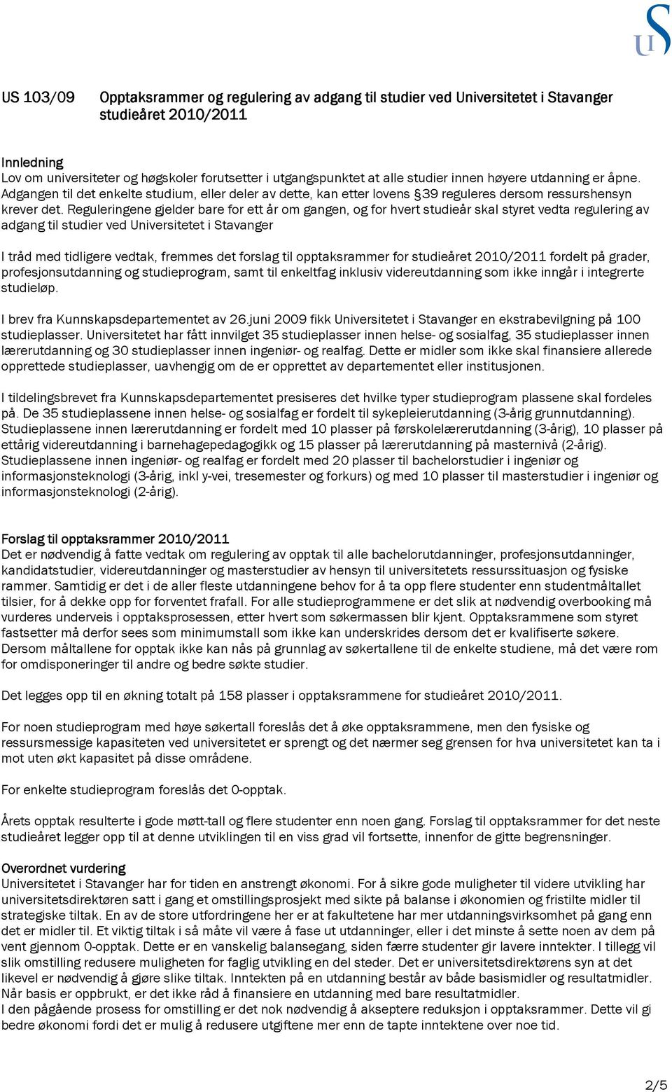 Reguleringene gjelder bare for ett år om gangen, og for hvert studieår skal styret vedta regulering av adgang til studier ved Universitetet i Stavanger I tråd med tidligere vedtak, fremmes det