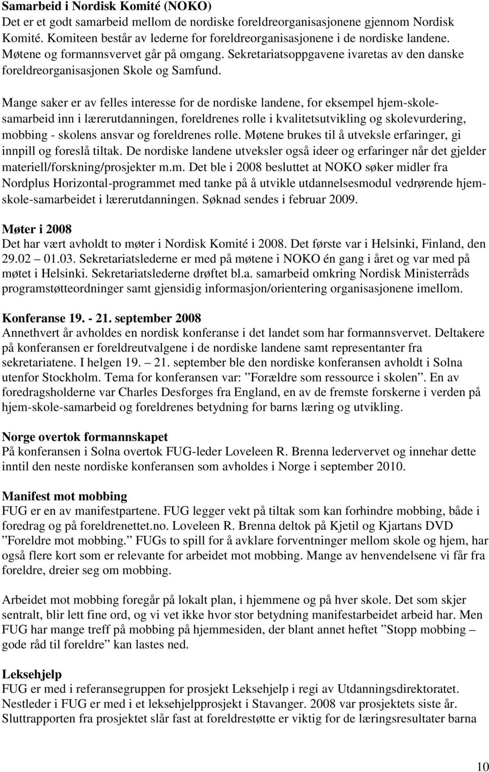 Sekretariatsoppgavene ivaretas av den danske foreldreorganisasjonen Skole og Samfund.