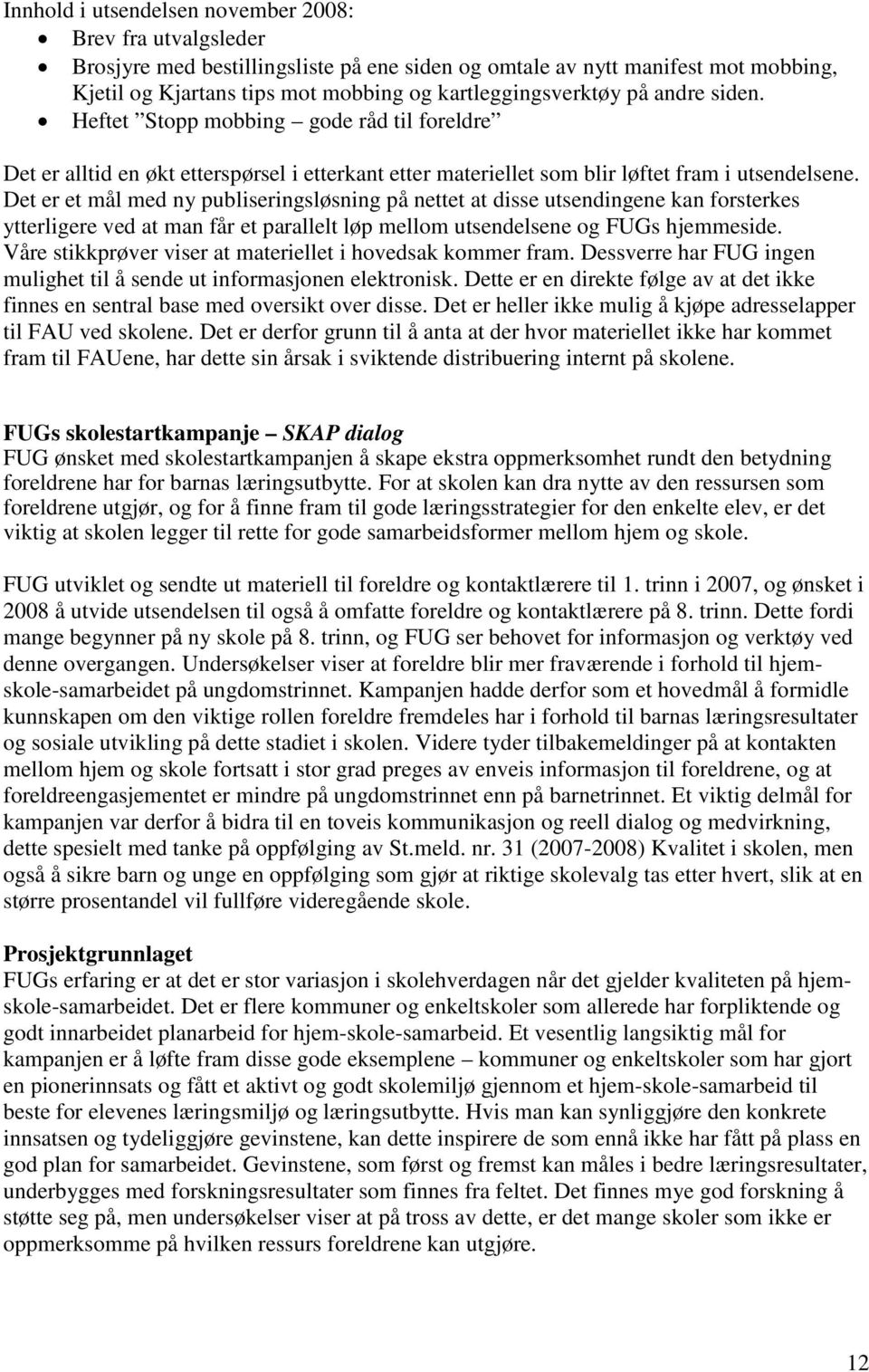 Det er et mål med ny publiseringsløsning på nettet at disse utsendingene kan forsterkes ytterligere ved at man får et parallelt løp mellom utsendelsene og FUGs hjemmeside.